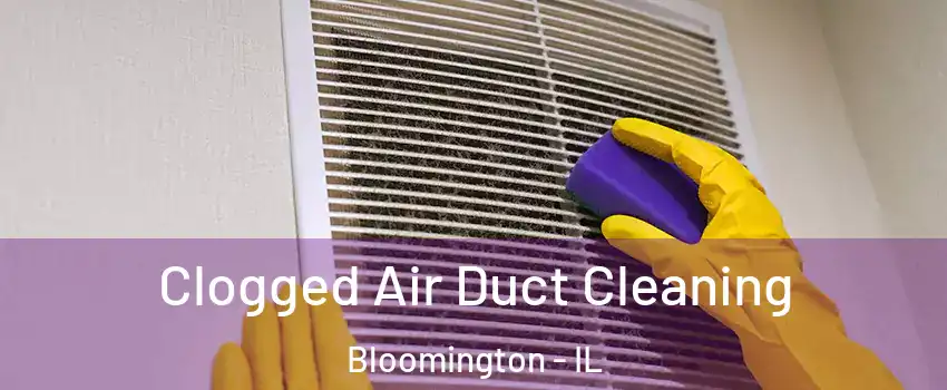  Clogged Air Duct Cleaning Bloomington - IL