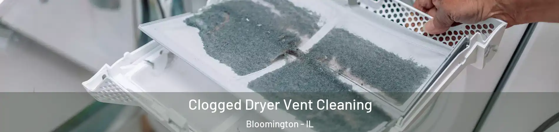  Clogged Dryer Vent Cleaning Bloomington - IL