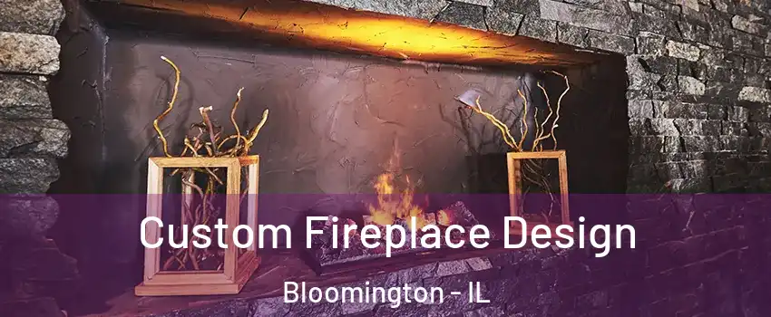  Custom Fireplace Design Bloomington - IL