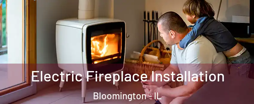  Electric Fireplace Installation Bloomington - IL