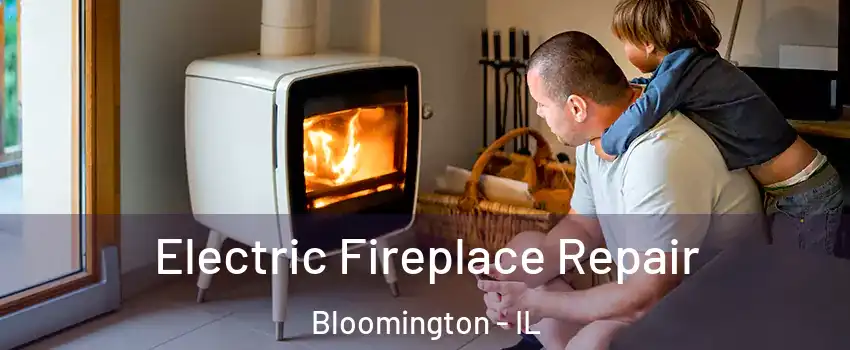  Electric Fireplace Repair Bloomington - IL