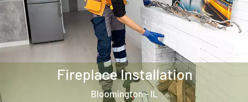  Fireplace Installation Bloomington - IL