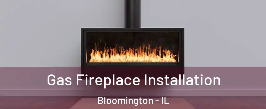  Gas Fireplace Installation Bloomington - IL