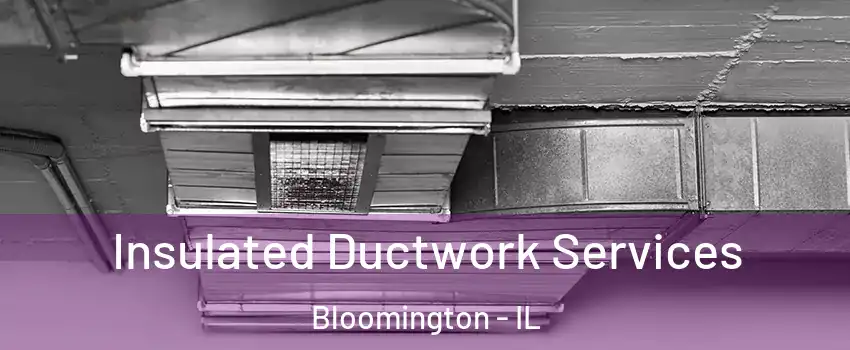  Insulated Ductwork Services Bloomington - IL