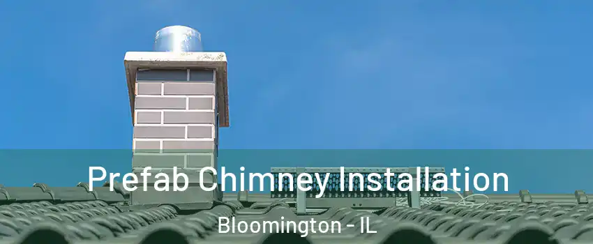  Prefab Chimney Installation Bloomington - IL
