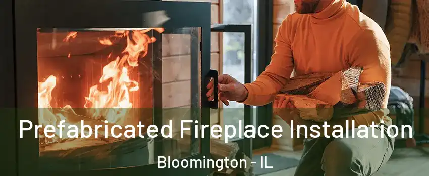  Prefabricated Fireplace Installation Bloomington - IL
