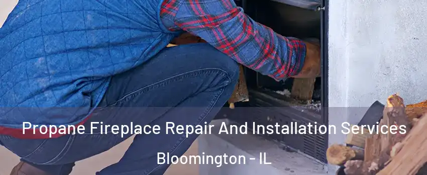  Propane Fireplace Repair And Installation Services Bloomington - IL