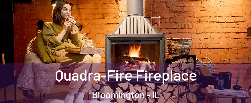  Quadra-Fire Fireplace Bloomington - IL