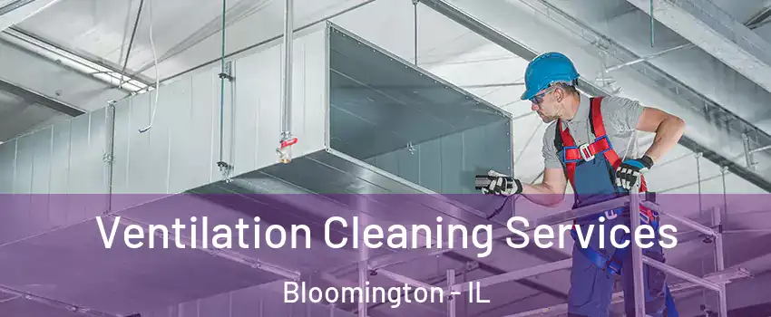  Ventilation Cleaning Services Bloomington - IL