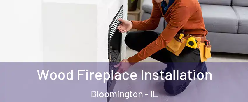  Wood Fireplace Installation Bloomington - IL