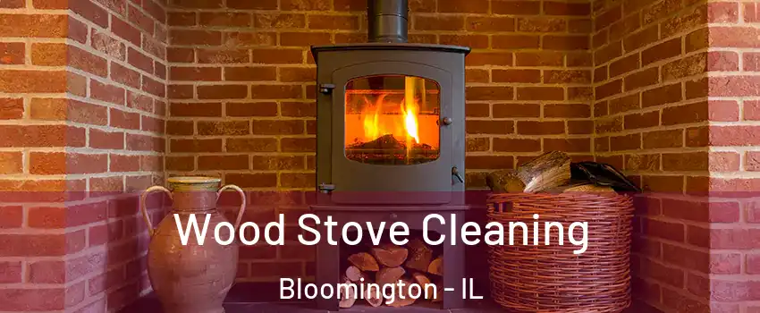  Wood Stove Cleaning Bloomington - IL